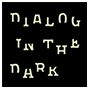 DIALOGUE IN THE DARK